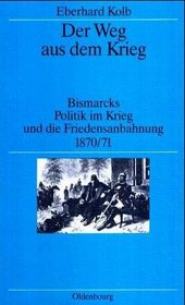 Der Weg aus dem Krieg: Bismarcks Politik im Krieg und die Friedensanbahnung, 1870/71 (German Edition)