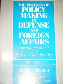 Politics Of Policy Making In Defense and Foreign Affairs: Conceptual Models and Bureaucratic Politics