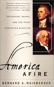 America Afire : Jefferson, Adams, and the First Contested Election