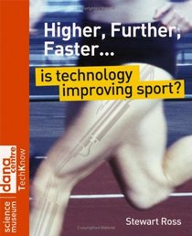 Higher, Further, Faster: Is Technology Improving Sport (Science Museum TechKnow Series)