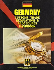 Germany Customs, Trade Regulations And Procedures Handbook (World Business, Investment and Government Library)