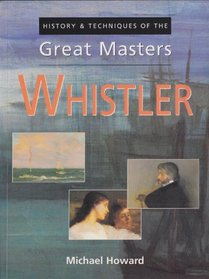 Whistler (History & Techniques of the Great Masters)