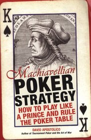 Machiavellian Poker Strategy: How to Play Like a Prince and Rule the Poker Table