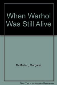 When Warhol Was Still Alive: A Novel
