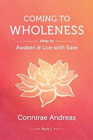 Coming to Wholeness: How to Awaken and Live with Ease (The Wholeness Work)