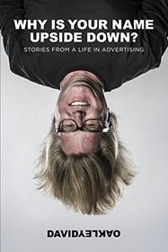 Why is Your Name Upside Down?: Stories from a Life in Advertising