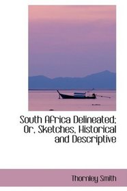 South Africa Delineated; Or, Sketches, Historical and Descriptive