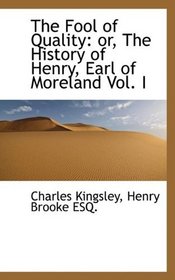 The Fool of Quality: or, The History of Henry, Earl of Moreland Vol. I