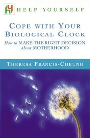 Help Yourself Cope with Your Biological Clock : How to Make The Right Decision about Motherhood