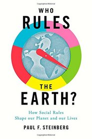 Who Rules the Earth?: How Social Rules Shape Our Planet and Our Lives