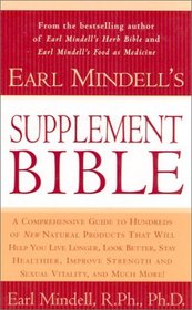 Earl Mindell's Supplement Bible : A Comprehensive Guide to Hundreds of NEW Natural Products that Will Help You Live Longer, Look Better, Stay Heathier, ... and Much More! (Better Health for 2003)