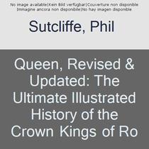 Queen, Revised & Updated: The Ultimate Illustrated History of the Crown Kings of Rock