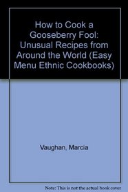 How to Cook a Gooseberry Fool: Unusual Recipes from Around the World (Easy Menu Ethnic Cookbooks)