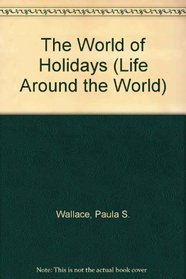 The World of Holidays (Wallace, Paula S. Life Around the World.)