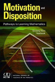 Motivation and Disposition: Pathways to Learning Mathematics - 73rd Yearbook (2011)
