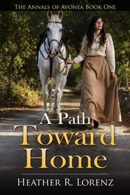 A Path Toward Home (The Annals of Avonea) (Volume 1)