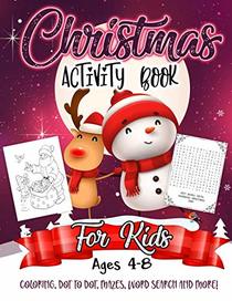 Christmas Activity Book for Kids Ages 4-8: A Fun Kid Workbook Game For Learning, Snowman Coloring, Dot To Dot, Mazes, Word Search and More!