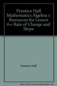 Prentice Hall Mathematics Algebra 1: Resources for Lesson 6-1 Rate of Change and Slope