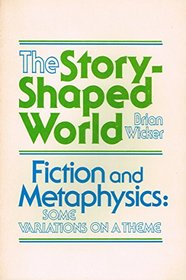 THE STORY-SHAPED WORLD: FICTION AND METAPHYSICS: SOME VARIATIONS ON A THEME