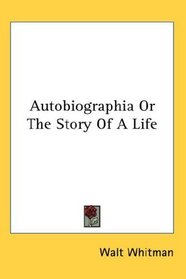 Autobiographia Or The Story Of A Life