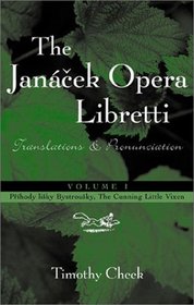 The Janacek Opera Libretti: Translations and Pronunciation, Vol. 1--Prihody lisky Bystrousky, The Cunning Little Vixen