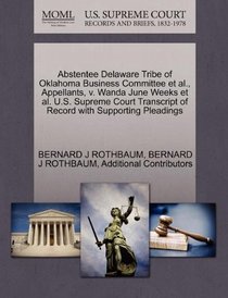 Abstentee Delaware Tribe of Oklahoma Business Committee et al., Appellants, v. Wanda June Weeks et al. U.S. Supreme Court Transcript of Record with Supporting Pleadings