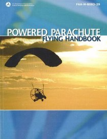 Powered Parachute Flying Handbook 2007: FAA-H-8083-29 (FAA Handbooks series)