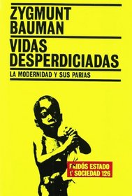 Vidas desperdiciadas/ Wasted Lives: La modernidad y sus parias/ Modernity and Its Outcasts (Estado Y Sociedad/ State and Society) (Spanish Edition)