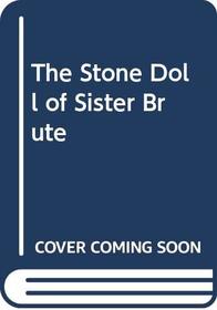THE STONE DOLL OF SISTER BRUTE