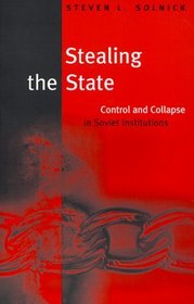 Stealing the State : Control and Collapse in Soviet Institutions (Davis Center for Russian Studies Series, 89)