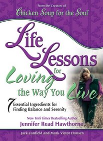 Chicken Soup for the Soul: Life Lessons for Loving the Way You Live: 7 Essential Ingredients for Finding Balance and Serenity (Chicken Soup for the Soul)