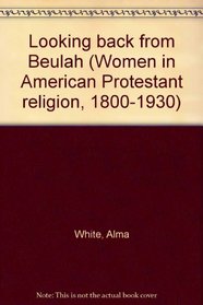 LOOKING BACK FROM BEULAH (Women in American Protestant religion, 1800-1930)