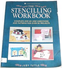 The Stenciling Workbook: Complete Step-By-Step Directions and Patterns for over 50 Projects