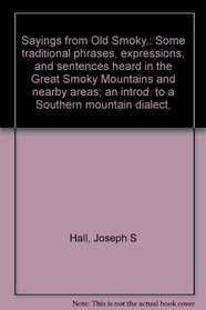 Sayings from Old Smoky,: Some traditional phrases, expressions, and sentences heard in the Great Smoky Mountains and nearby areas; an introd. to a Southern mountain dialect,