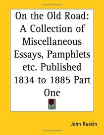 On the Old Road: A Collection of Miscellaneous Essays, Pamphlets etc. Published 1834 to 1885 Part One