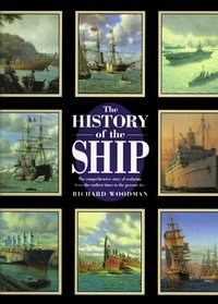 The History of the Ship: The Comprehensive Story of Seafaring from the Earliest Times to the Present Day