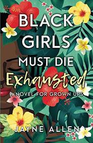 Black Girls Must Die Exhausted: A Novel for Grown Ups