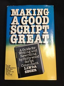 Making a Good Script Great: A Guide to Writing and Rewriting by Hollywoods Script Consultant
