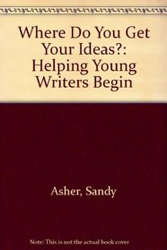 Where Do You Get Your Ideas?: Helping Young Writers Begin