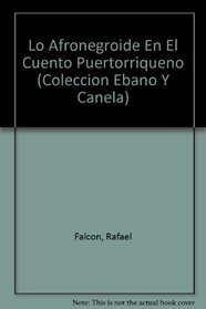 Lo Afronegroide En El Cuento Puertorriqueno (Coleccion Ebano Y Canela) (Spanish Edition)