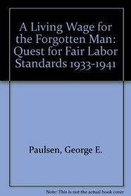 A Living Wage for the Forgotten Man: The Quest for Fair Labor Standards 1933-1941