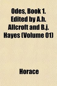 Odes, Book 1. Edited by A.h. Allcroft and B.j. Hayes (Volume 01)