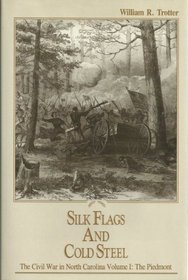Silk Flags and Cold Steel the Civil War in North Carolina: The Piedmont (Silk Flags & Cold Steel)