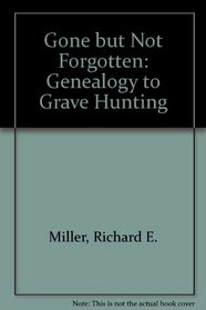 Gone but Not Forgotten: Genealogy to Grave Hunting
