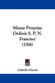 Missae Propriae Ordinis S. P. N. Francisci (1766) (Latin Edition)