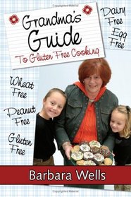 Grandma's Guide To Gluten Free Cooking: Gluten Free, Wheat Free, Dairy Free, Egg Free, Peanut Free