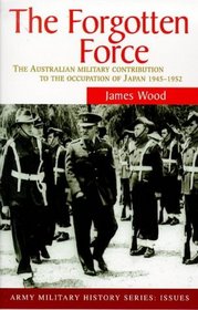 Forgotten Force: The Australian Military Contribution to the Occupation of Japan (Army Military History Series)