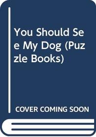 You Should See My Dog (Puzzle Books S.)