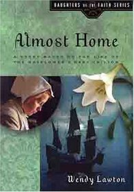 Almost Home: A Story Based on the Life of the Mayflower's Mary Chilton (Daughters of Faith)