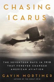 The Chasing Icarus: The Seventeen Days in 1910 That Forever Changed American Aviation